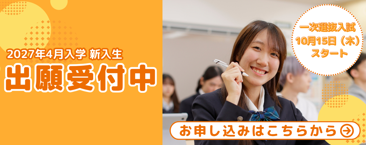 2027年4月入学 新入生 出願受付中/一次選抜入試 10月15日(木)スタート